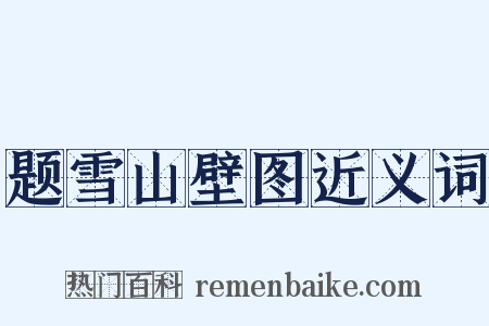 题雪山壁图近义词是什么意思的图片